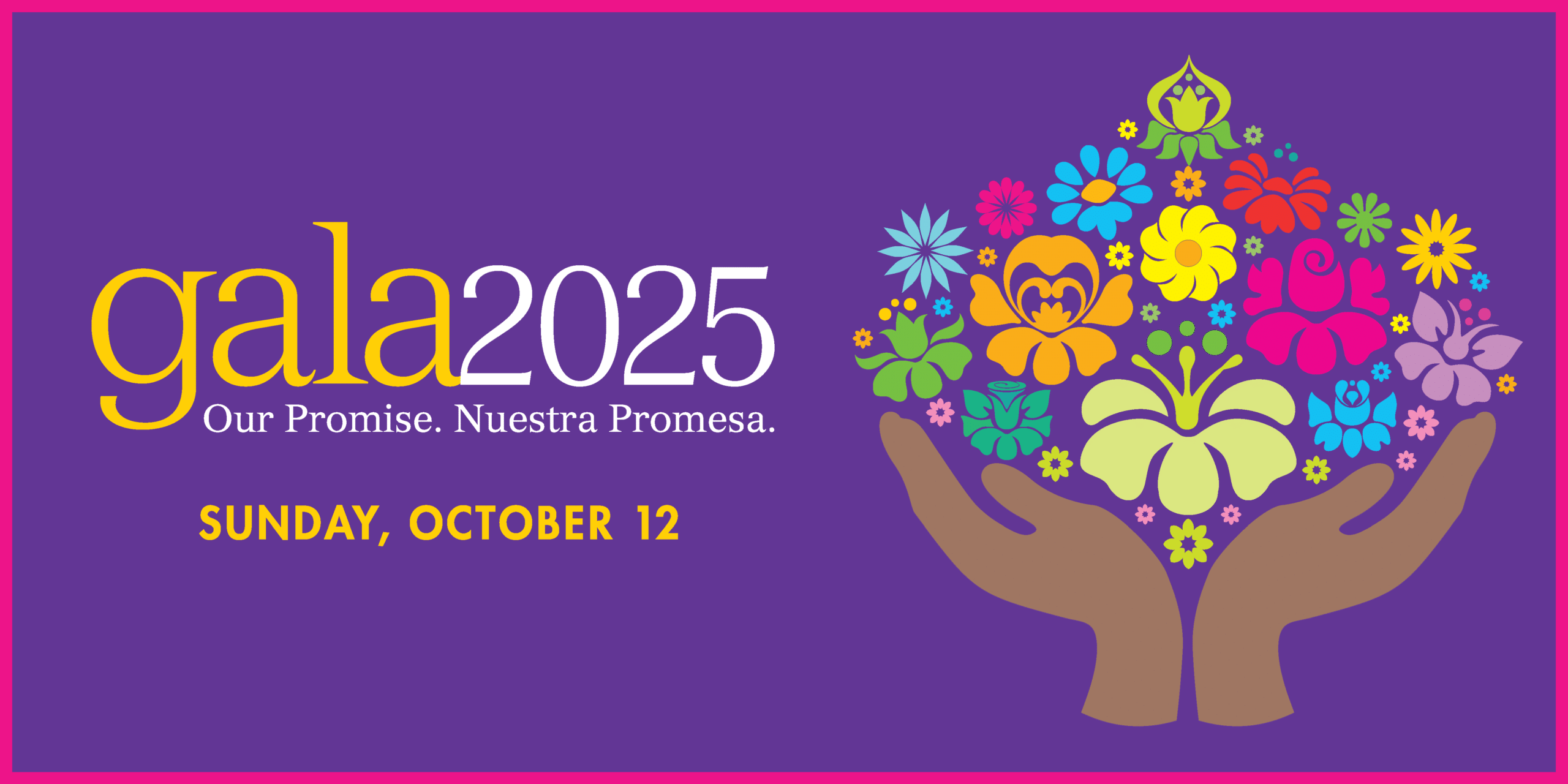 Gala 2025 Our Promise. Nuestra Promesa. Gala 2025 Our Promise. Nuestra Promesa.